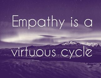 Empathy is a Virtuous Cycle!