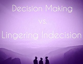 Decision Making vs. Lingering Indecision